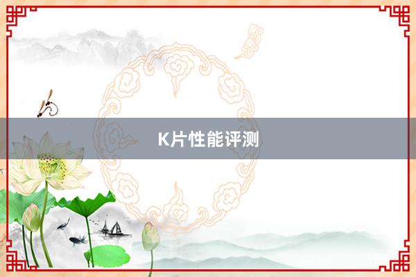 K片性能评测